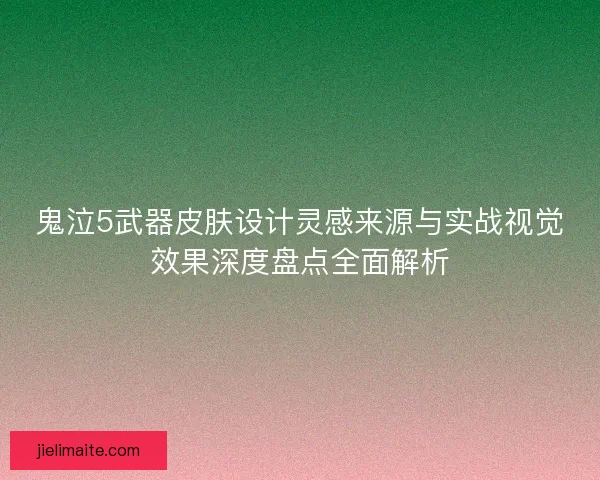 鬼泣5武器皮肤设计灵感来源与实战视觉效果深度盘点全面解析